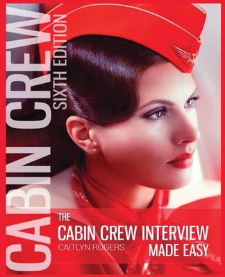 The Cabin Crew Interview Made Easy: The Ultimate Guide to Being Successful at the Flight Attendant Interview