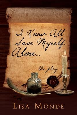 I Know All Save Myself Alone: The Play