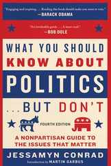 What You Should Know about Politics . . . But Don't, Fourth Edition: A Nonpartisan Guide to the Issues That Matter Subscription