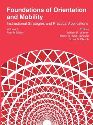 Foundations of Orientation and Mobility, 4th edition: Volume 2: Instructional Strategies and Practical Applications