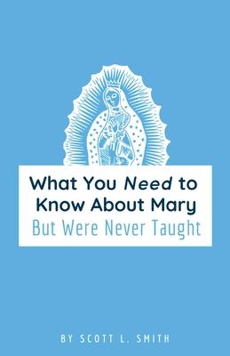 What You Need to Know About Mary: But Were Never Taught