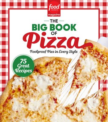 Food Network Magazine the Big Book of Pizza: 75 Great Recipes - Foolproof Pies in Every Style