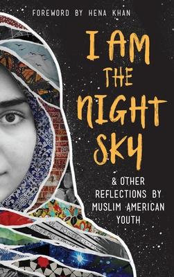 I Am the Night Sky: & Other Reflections by Muslim American Youth