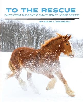 To the Rescue: Tales from the Gentle Giants Draft Horse Rescue