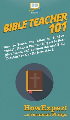 Bible Teacher 101: How to Teach the Bible in Sunday School, Make a Positive Impact in People's Lives, and Become the Best Bible Teacher Y