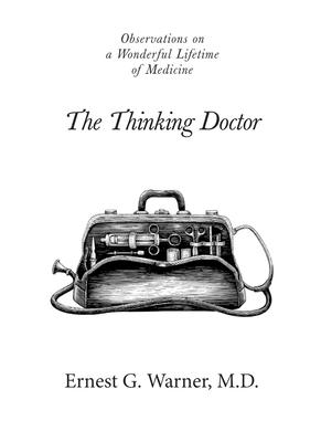 The Thinking Doctor: Observations on a Wonderful Lifetime of Medicine