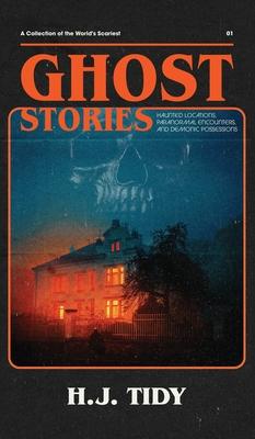 Ghost Stories: A Collection of the World's Scariest Haunted Locations, Paranormal Encounters, and Demonic Possessions