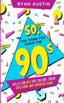 So, you think you know the 90's?: Hella Fun 90's pop culture Trivia Questions and answers game