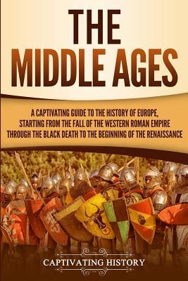 The Middle Ages: A Captivating Guide to the History of Europe, Starting from the Fall of the Western Roman Empire Through the Black Dea