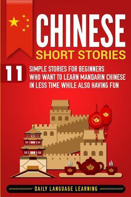 Chinese Short Stories: 11 Simple Stories for Beginners Who Want to Learn Mandarin Chinese in Less Time While Also Having Fun