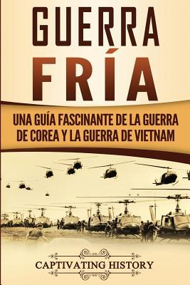 Guerra fra: Una gua fascinante de la guerra de Corea y la guerra de Vietnam