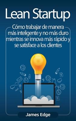Lean Startup: Cmo trabajar de manera ms inteligente y no ms duro mientras se innova ms rpido y se satisface a los clientes Subscription