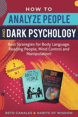 How to Analyze People and Dark Psychology 2 manuscripts in 1: Best Strategies for Body Language. Reading People, Mind Control and Manipulation! Subscription