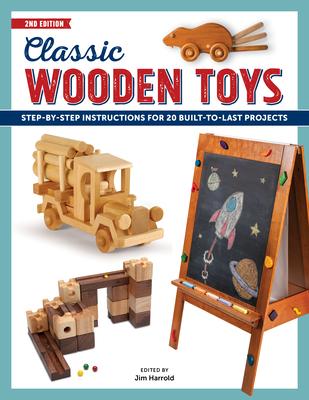 Classic Wooden Toys: Step-By-Step Instructions for 20 Built to Last Projects