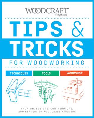 Tips & Tricks for Woodworking: From the Editors, Contributors, and Readers of Woodcraft