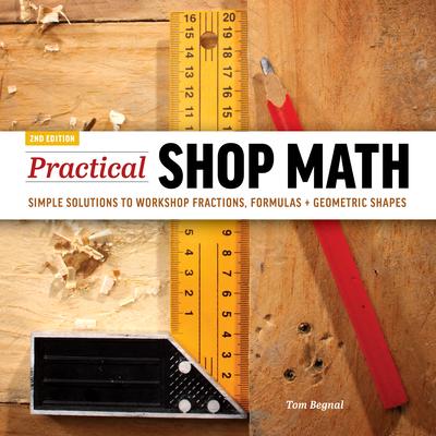 Practical Shop Math: Simple Solutions to Workshop Fractions, Formulas + Geometric Shapes