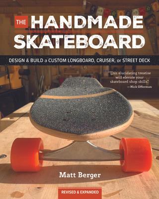 The Handmade Skateboard: Design & Build Your Own Custom Longboard, Cruiser, or Street Deck