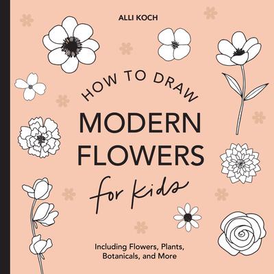 Modern Flowers: How to Draw Books for Kids with Flowers, Plants, and Botanicals