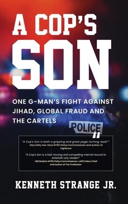 A Cop's Son: One G-Man's Fight Against Jihad, Global Fraud And The Cartels