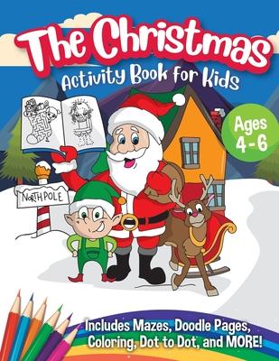 The Christmas Activity Book for Kids - Ages 4-6: A Creative Holiday Coloring, Drawing, Tracing, Mazes, and Puzzle Art Activities Book for Boys and Gir