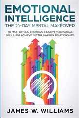 Emotional Intelligence: The 21-Day Mental Makeover to Master Your Emotions, Improve Your Social Skills, and Achieve Better, Happier Relationsh Subscription
