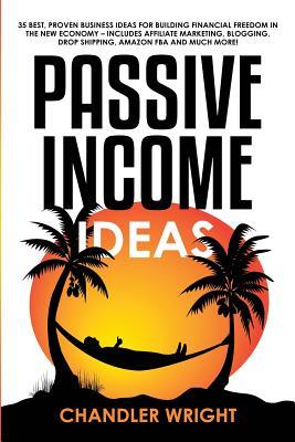 Passive Income: Ideas - 35 Best, Proven Business Ideas for Building Financial Freedom in the New Economy - Includes Affiliate Marketin