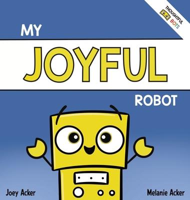 My Joyful Robot: A Children's Social Emotional Book About Positivity and Finding Joy