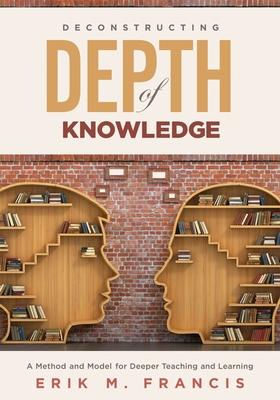 Deconstructing Depth of Knowledge: A Method and Model for Deeper Teaching and Learning