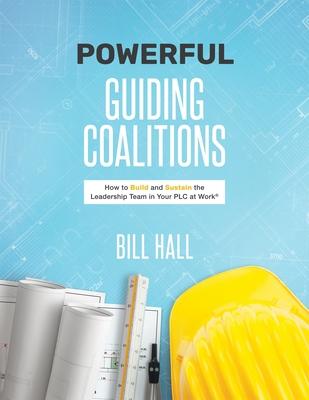 Powe&#8203;&#8203;rful Guiding Coalitions: How to Build and Sustain the Leadership Team in Your PLC