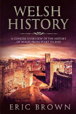 Welsh History: A Concise Overview of the History of Wales from Start to End