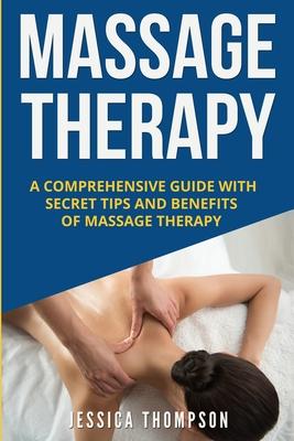 Massage Therapy: A Comprehensive Guide with Secret Tips and Benefits of Massage Therapy