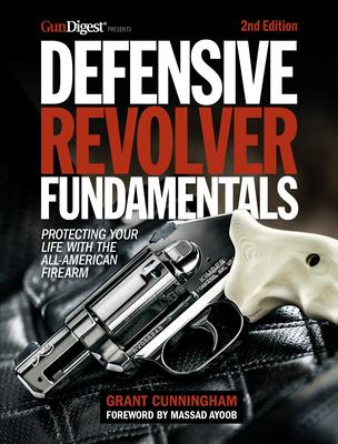 Defensive Revolver Fundamentals, 2nd Edition: Protecting Your Life with the All-American Firearm