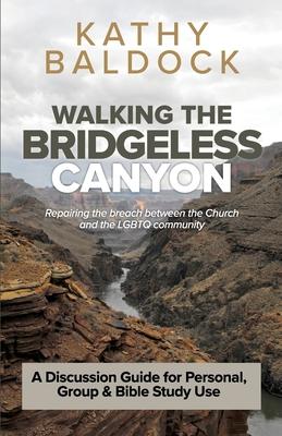 Walking the Bridgeless Canyon: Repairing the breach between the Church and the LGBT community: A Discussion Guide for Personal, Group & Bible Study U