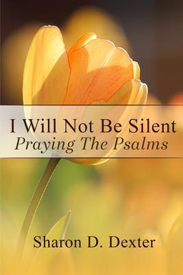 I Will Not Be Silent: Praying the Psalms