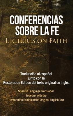 Conferencias sobre la fe (Lectures on Faith): Traduccin al espaol junto con la Restoration Edition del texto original en ingls