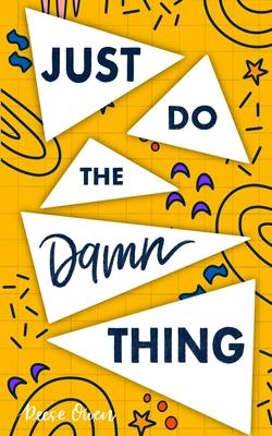 Just Do The Damn Thing: How To Sit Your @ss Down Long Enough To Exert Willpower, Develop Self Discipline, Stop Procrastinating, Increase Produ