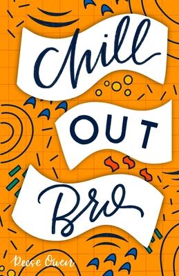 Chill Out, Bro: How to Freak Out Less, Attack Anxiety, Calm Worry & Rewire Your Brain for Relief from Panic, Stress, & Anxious Negativ