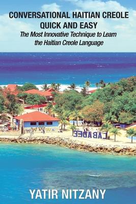 Conversational Haitian Creole Quick and Easy: The Most Innovative Technique to Learn the Haitian Creole Language