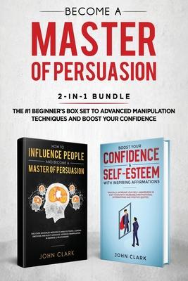 Become A Master of Persuasion 2-in-1 Bundle: How to Influence People + 5 Hours of Positive Affirmations - The #1 Beginner's Box Set to Advanced Manipu