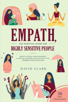 Empath, The Survival Guide for Highly Sensitive People: Protect Yourself From Narcissists & Toxic Relationships Discover How to Stop Absorbing Other P