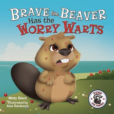 Brave the Beaver Has the Worry Warts: Anxiety and Stress Management Made Simple for Children ages 3-7