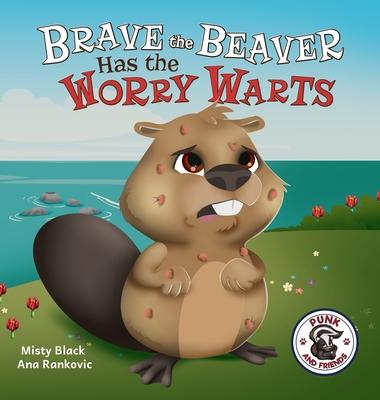 Brave the Beaver Has the Worry Warts: Anxiety and Stress Management Made Simple for Children ages 3-7