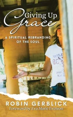 Giving Up Grace: A Spiritual Rebranding of the Soul