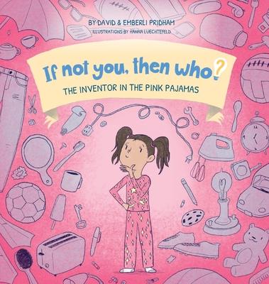 The Inventor in the Pink Pajamas Book 1 in the If Not You, Then Who? series that shows kids 4-10 how ideas become useful inventions (8x8 Print on Dema