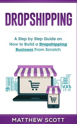 Dropshipping: A Step by Step Guide on How to Build a Dropshipping Business From Scratch