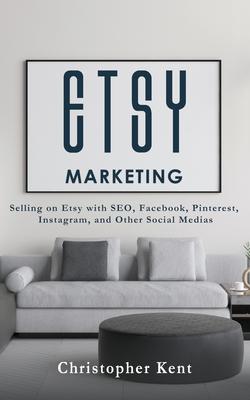 Etsy Marketing: Selling on Etsy with SEO, Facebook, Pinterest, Instagram, and Other Social Medias