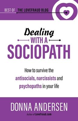 Dealing with a Sociopath: How to survive the antisocials, narcissists and psychopaths in your life