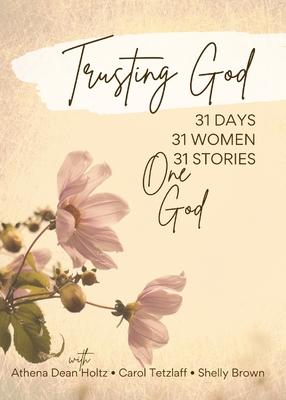 Trusting God: 31 Days - 31 Women - 31 Stories - One God