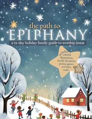 The Path to Epiphany: A 21-Day Holiday Family Guide to Worship Jesus