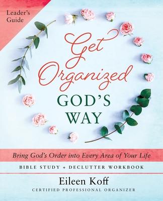 Get Organized God's Way Leader's Guide: Bring God's Order into Every Area of Your Life